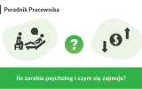 Ile zarabia psycholog? Jak zostać psychologiem?