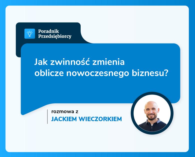 Jak zwinność zmienia oblicze nowoczesnego biznesu? – rozmowa z Jackiem Wieczorkiem