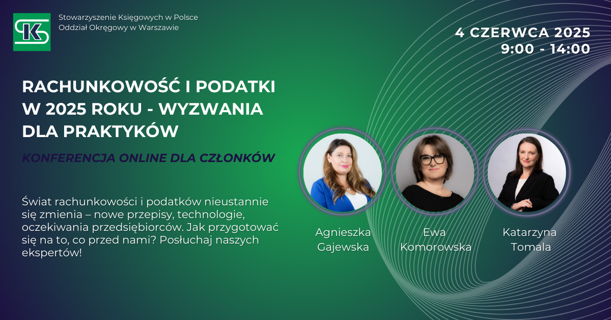 Rachunkowość i podatki w 2025 roku – wyzwania dla praktyków! Konferencja online 4 czerwca 2025 roku, godz. 9:00 – 14:00